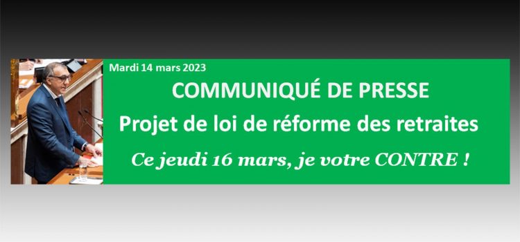 Projet de loi de réforme des retraites. Ce jeudi 16 Mars, je vote CONTRE !